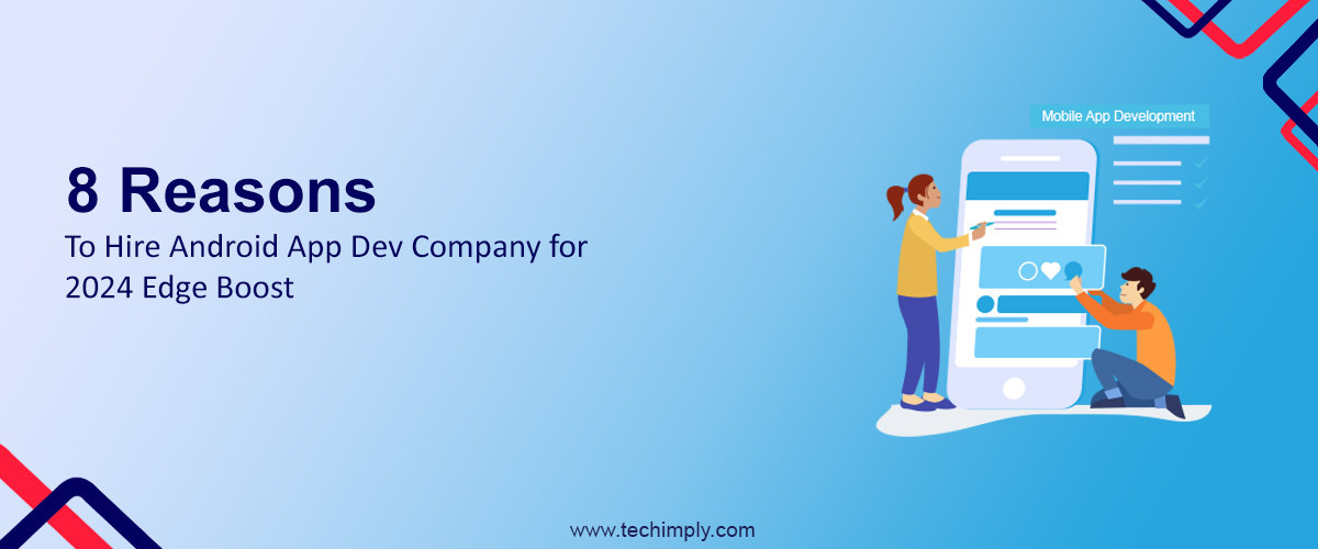 8 Reasons to Hire Android App Dev Company for 2024 Edge Boost